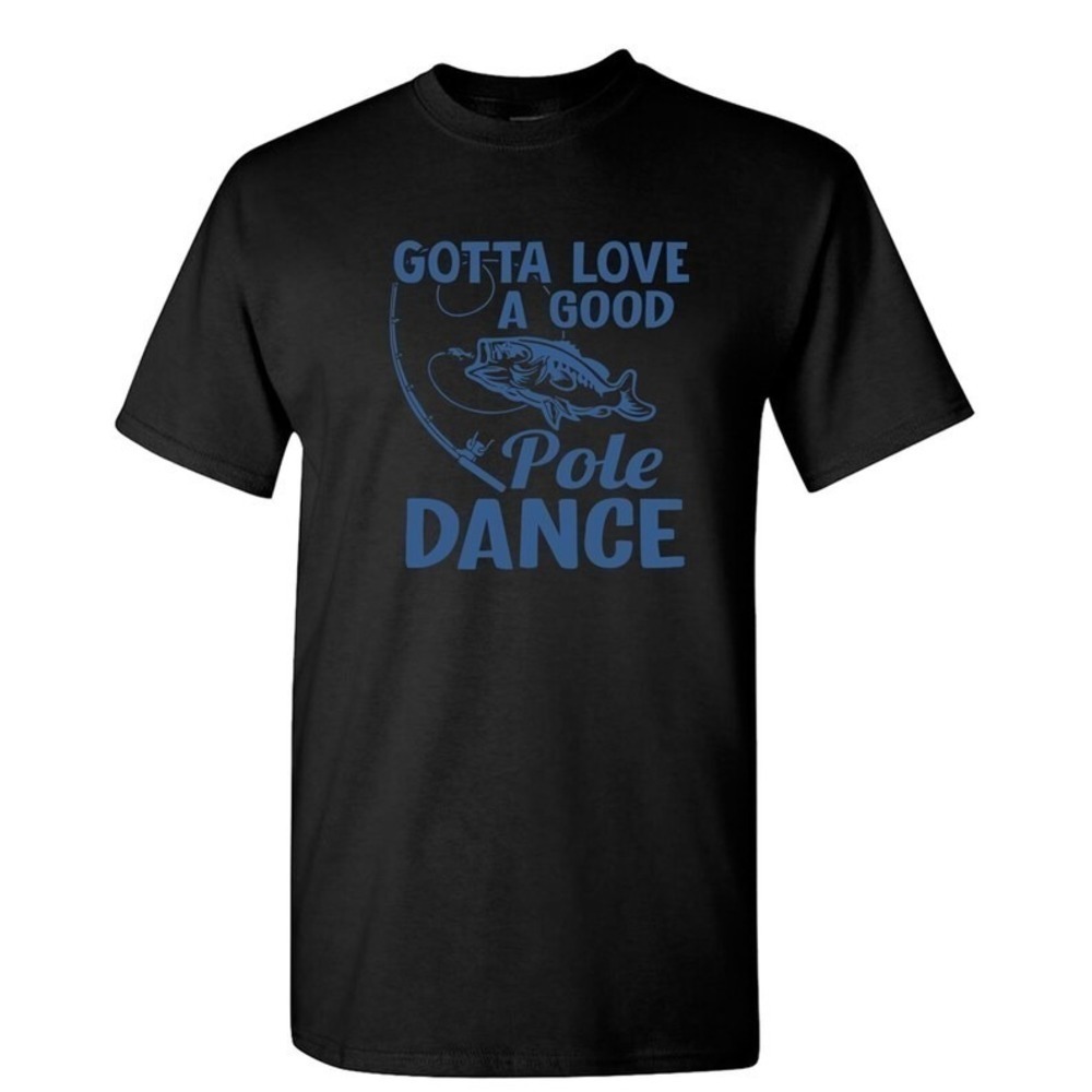 Gotta Love A Good Pole Dance Funny Fishing Pole Humor Unisex Tshirt